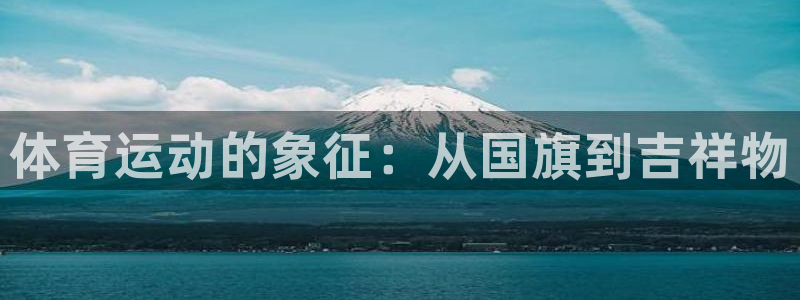 MK体育官网下载平台注册：体育运动的象征：从国旗到吉