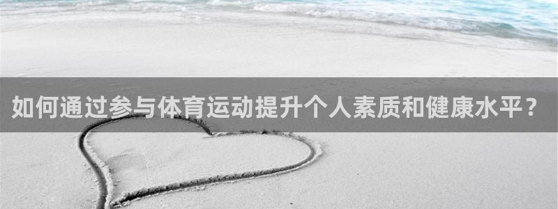 MK体育官网下载平台假的吗是真的吗：如何通过参与体育运动提升