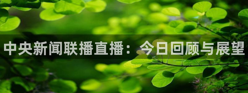 松鼠直播nba：中央新闻联播直播：今日回顾与展望